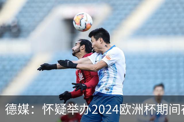 德媒：怀疑举办2024欧洲杯期间存在非法福利，德国足协总部遭搜查